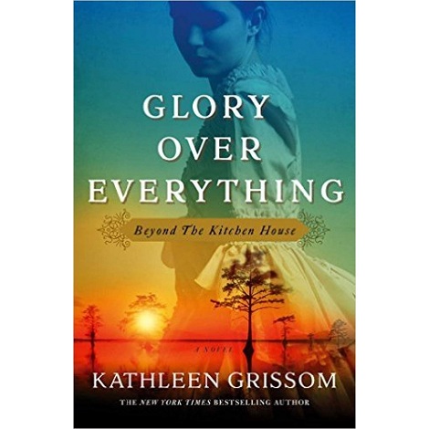 Glory over Everything by Kathleen Grissom 