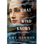 What the Wind Knows Amy Harmon