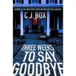 Three Weeks to Say Goodbye by C. J. Box