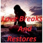 Love Breaks and Restores