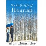 The Half-Life Of Hannah by Nick Alexander