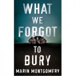 What We Forgot to Bury by Marin Montgomery