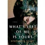 What’s Left of Me Is Yours by Stephanie Scott