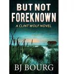 But Not Foreknown by BJ Bourg