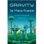 Gravity is Heartless by Sarah Lahey