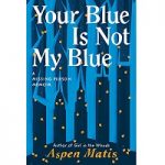 Your Blue Is Not My Blue by Aspen Matis