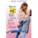 How to Not Fall for the Guy Next Door by Meg Easton