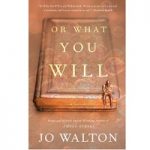 Or What You Will by Jo Walton