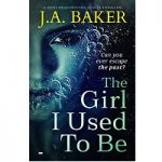 The Girl I Used To Be by J.A. Baker