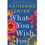 What You Wish For by Katherine Center