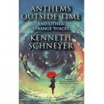 Anthems Outside Time and Other Strange Voices by Kenneth Schneyer PDF