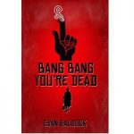 Bang Bang Youre Dead by Evan Baldock PDF
