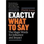 Exactly What to Say by Phil M. Jones PDF