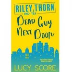 Riley Thorn and the Dead Guy Next Door by Lucy Score PDF