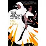 Ten Arrows of Iron by Sam Sykes PDF
