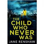 The Child Who Never Was by Jane Renshaw PDF