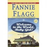 Welcome to the World Baby Girl by Fannie Flagg