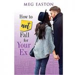 How to Not Fall for Your Ex by Meg Easton