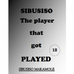 Sibusiso The Player That Got Played by SIBUSISO MAKAMOLE