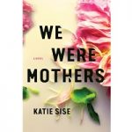 We Were Mothers by Katie Sise