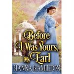 Before I Was Yours My Earl by Hanna Hamilton