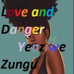 Love and Danger by Yenziwe Zungu