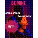 BE MINE by Athule Onako Nondywana