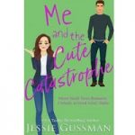 Me and the Cute Catastrophe by Jessie Gussman
