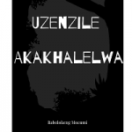 Uzenzile Akakhalelwa by Babolokeng Mocumi
