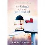The Things We Leave Unfinished by Rebecca Yarros