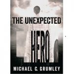 The Unexpected Hero by Michael C. Grumley