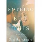 Nothing But This by Natasha Anders