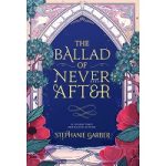 The Ballad of Never After by Stephanie Garber