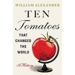 Ten Tomatoes that Changed the World by William Alexander