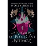 A Kingdom of Blood and Betrayal by Holly Renee