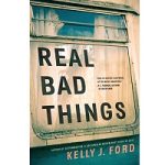 Real Bad Things by Kelly J. Ford