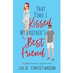 That Time I Kissed My Brother's Best Friend by Julie Christianson