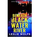 Beneath Blackwater River by Leslie Wolfe