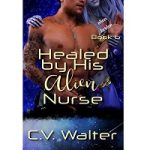 Healed by His Alien Nurse by C.V. Walter