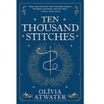 Ten Thousand Stitches by Olivia Atwater