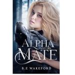 The Alpha and his Mate by B E Wakeford