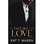 The Trouble With Love by Kat T. Masen