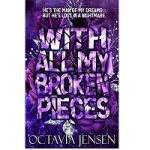 With All My Broken Pieces by Octavia Jensen