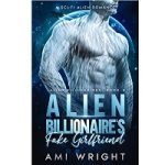Alien Billionaire's Fake Girlfriend by Ami Wright