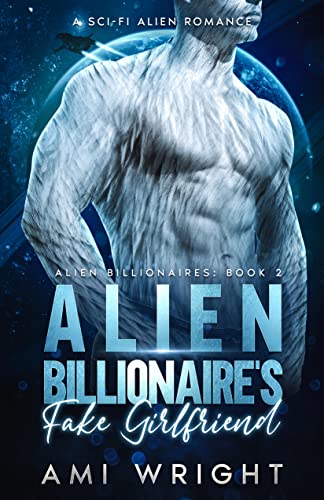 Alien Billionaire's Fake Girlfriend by Ami Wright 