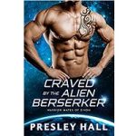 Craved by the Alien Berserker by Presley Hall