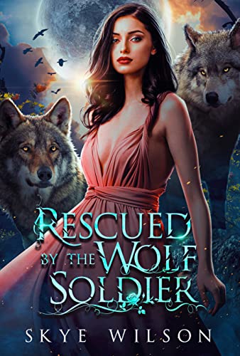 Rescued By The Wolf Soldier by Skye Wilson