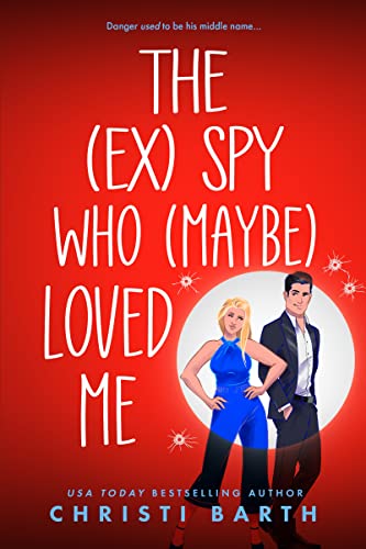 The (ex) Spy Who (maybe) Loved Me by Christi Barth 