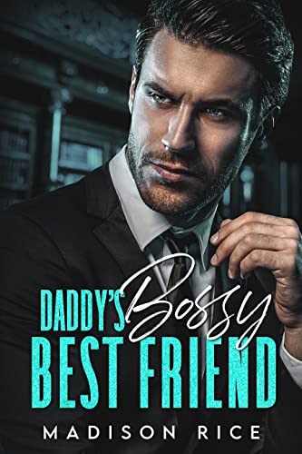 Daddy’s Bossy Best Friend by Madison Rice