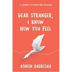 Dear Stranger, I Know How You Feel by Ashish Bagrecha